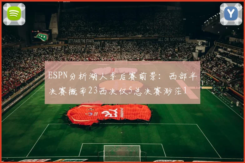 ESPN分析湖人季后赛前景：西部半决赛概率23西决仅5总决赛渺茫1