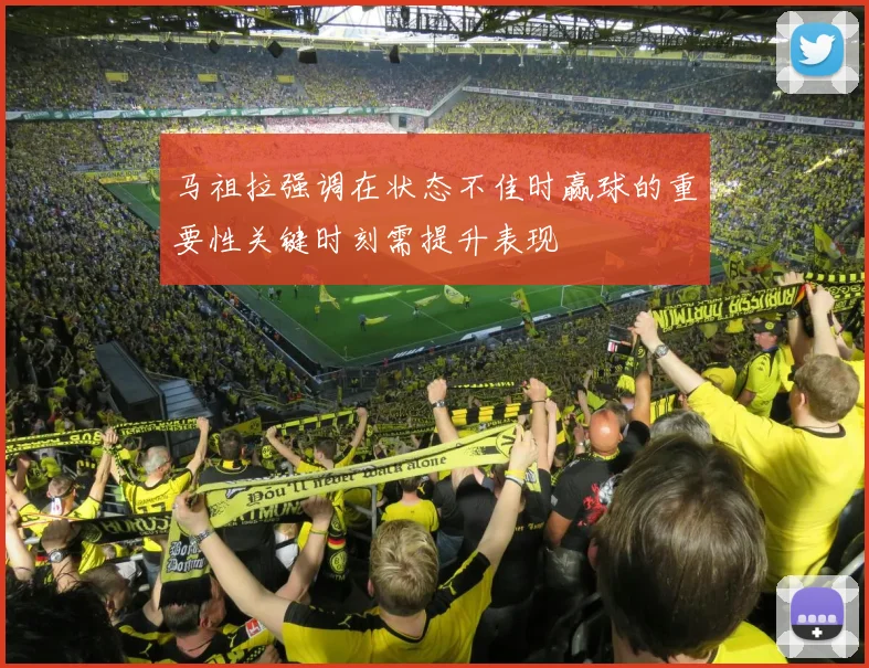 马祖拉强调在状态不佳时赢球的重要性关键时刻需提升表现